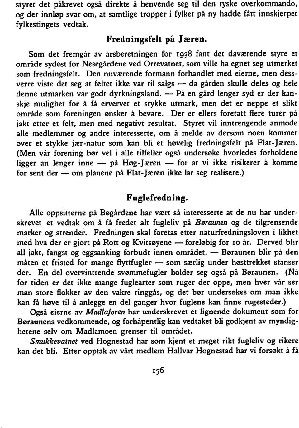 Den nuværende formann forhandlet med eierne, men dessverre viste det seg at feltet ikke var til salgs - da gården skulle deles og hele denne utmarken var godt dyrkningsland.