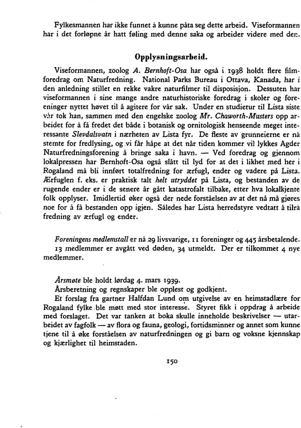 Dessuten har viseformannen i sine mange andre naturhistoriske foredrag i skoler og foreeninger nyttet høvet til å agitere for vår sak.