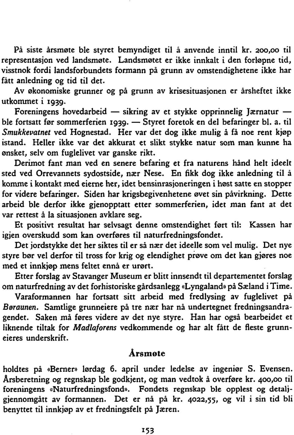 Av økonomiske grunner og på grunn av krisesituasjonen er årsheftet ikke utkommet i 1939. Foreningens hovedarbeid - sikring av et stykke opprinnelig Jæmatur - ble fortsatt før sommerferien 1939.