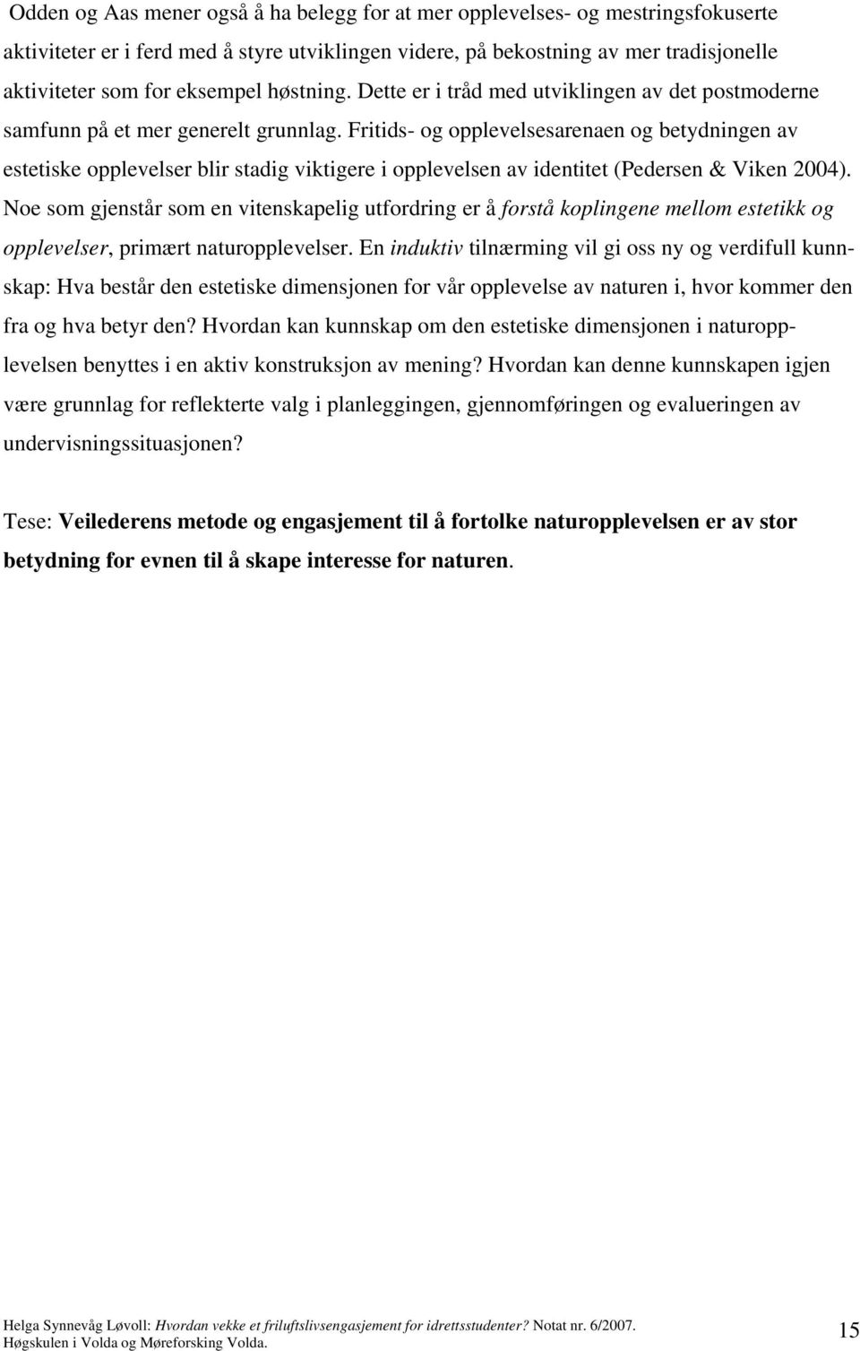 Fritids- og opplevelsesarenaen og betydningen av estetiske opplevelser blir stadig viktigere i opplevelsen av identitet (Pedersen & Viken 2004).