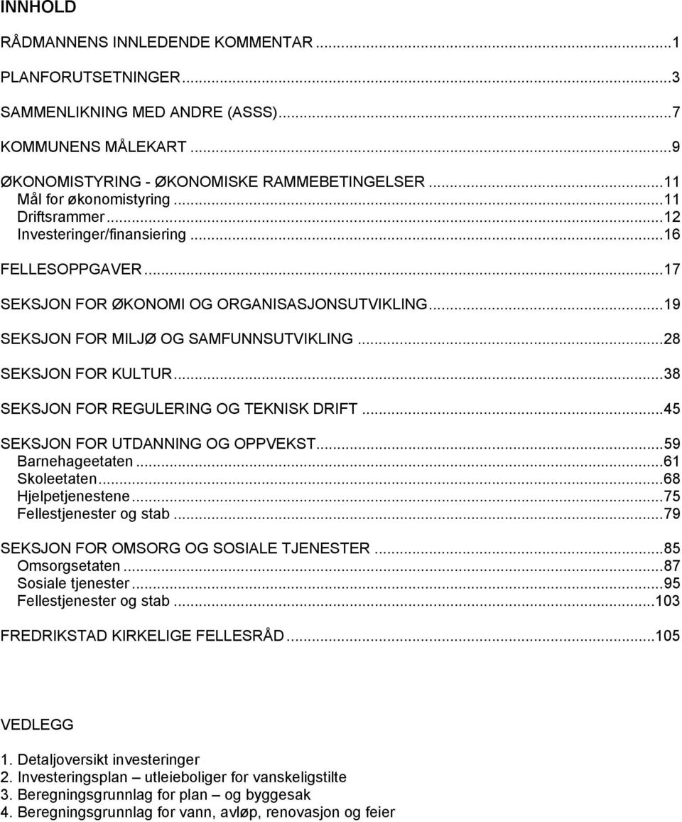 .. 28 SEKSJON FOR KULTUR... 38 SEKSJON FOR REGULERING OG TEKNISK DRIFT... 45 SEKSJON FOR UTDANNING OG OPPVEKST... 59 Barnehageetaten... 61 Skoleetaten... 68 Hjelpetjenestene.