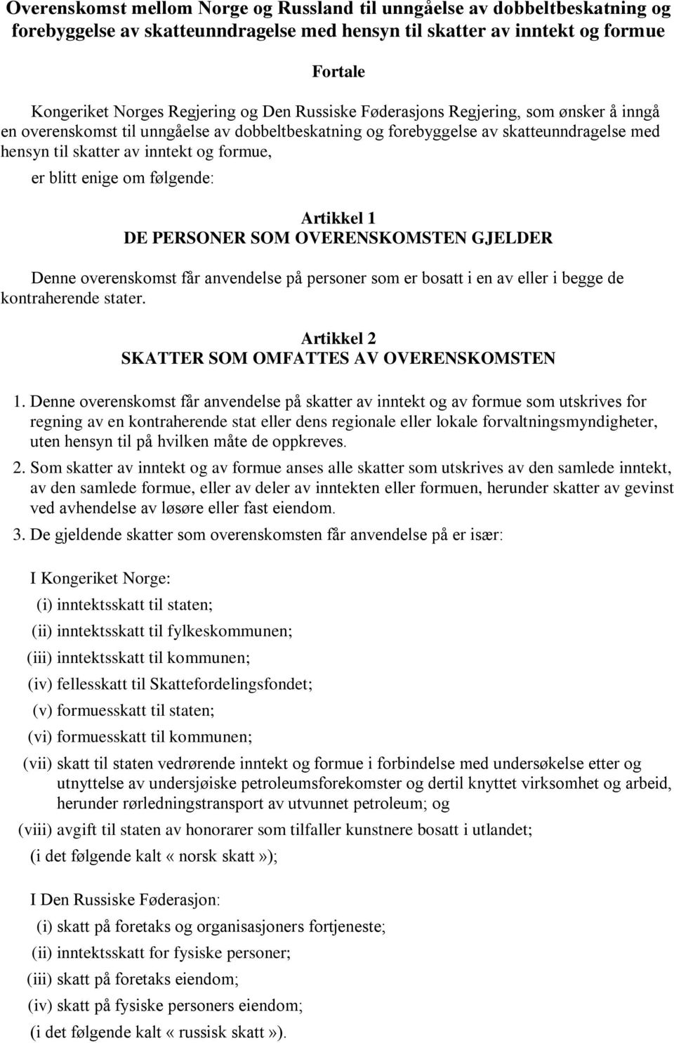 om følgende: Artikkel 1 DE PERSONER SOM OVERENSKOMSTEN GJELDER Denne overenskomst får anvendelse på personer som er bosatt i en av eller i begge de kontraherende stater.