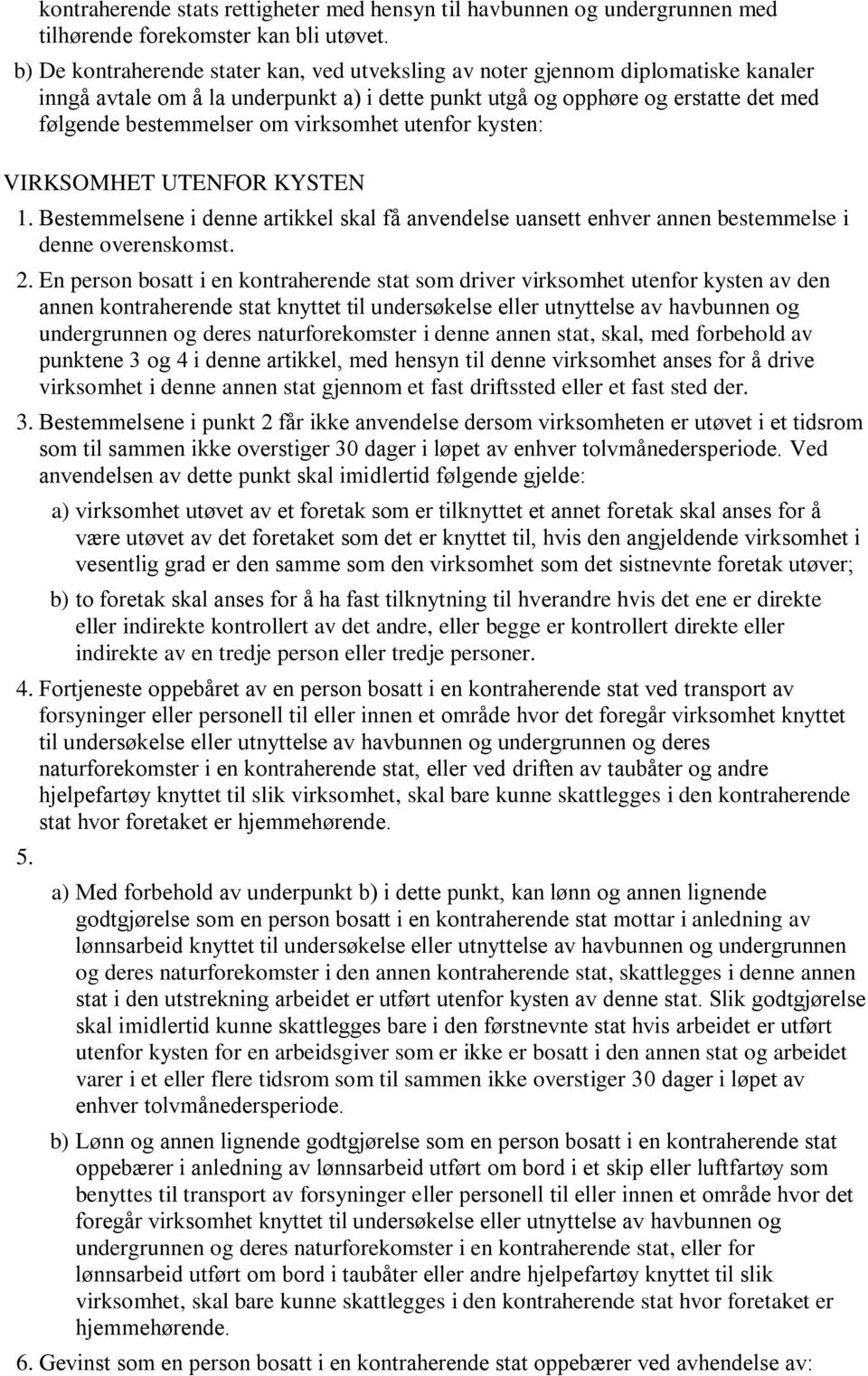 virksomhet utenfor kysten: VIRKSOMHET UTENFOR KYSTEN 1. Bestemmelsene i denne artikkel skal få anvendelse uansett enhver annen bestemmelse i denne overenskomst. 2.