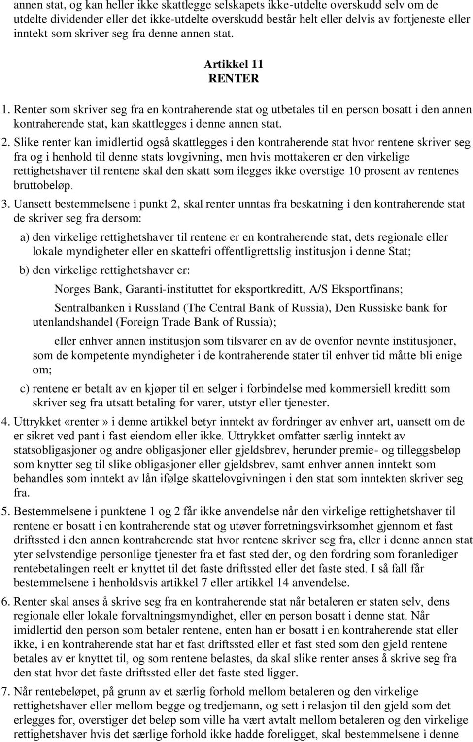 Renter som skriver seg fra en kontraherende stat og utbetales til en person bosatt i den annen kontraherende stat, kan skattlegges i denne annen stat. 2.