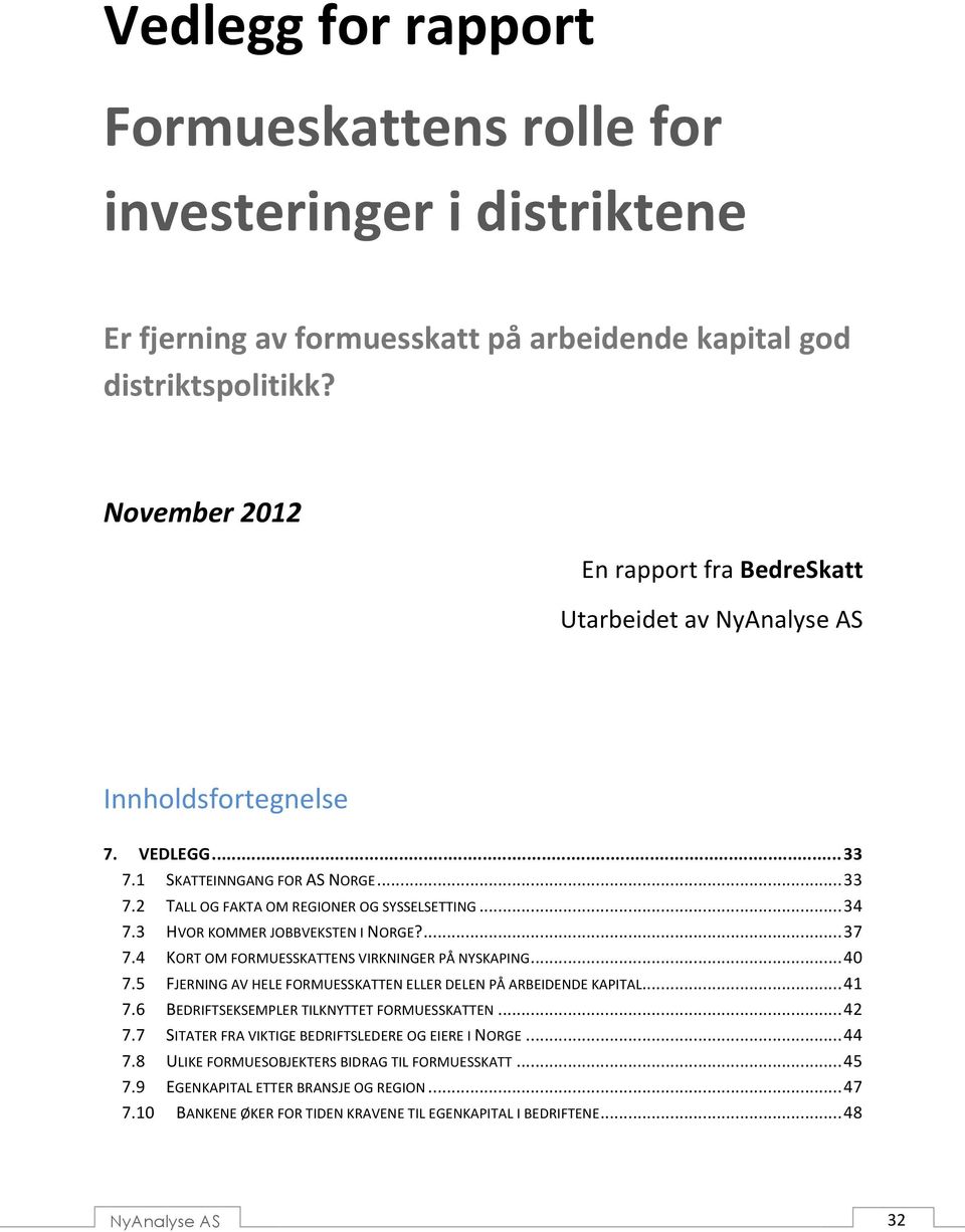 3 HVOR KOMMER JOBBVEKSTEN I NORGE?... 37 7.4 KORT OM FORMUESSKATTENS VIRKNINGER PÅ NYSKAPING... 40 7.5 FJERNING AV HELE FORMUESSKATTEN ELLER DELEN PÅ ARBEIDENDE KAPITAL... 41 7.