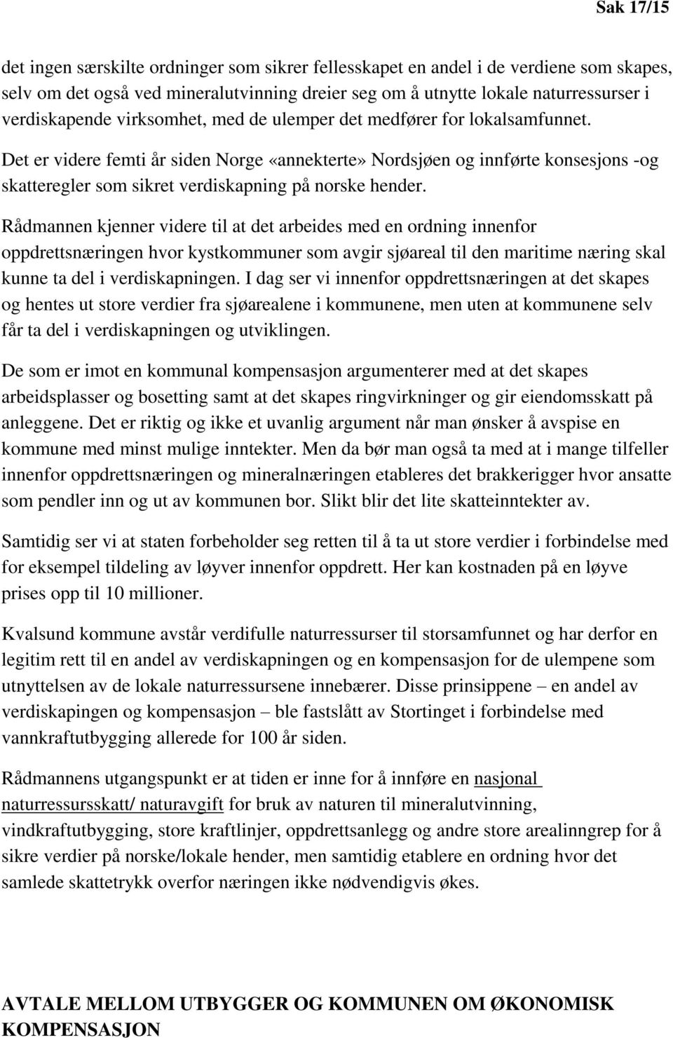 Rådmannen kjenner videre til at det arbeides med en ordning innenfor oppdrettsnæringen hvor kystkommuner som avgir sjøareal til den maritime næring skal kunne ta del i verdiskapningen.