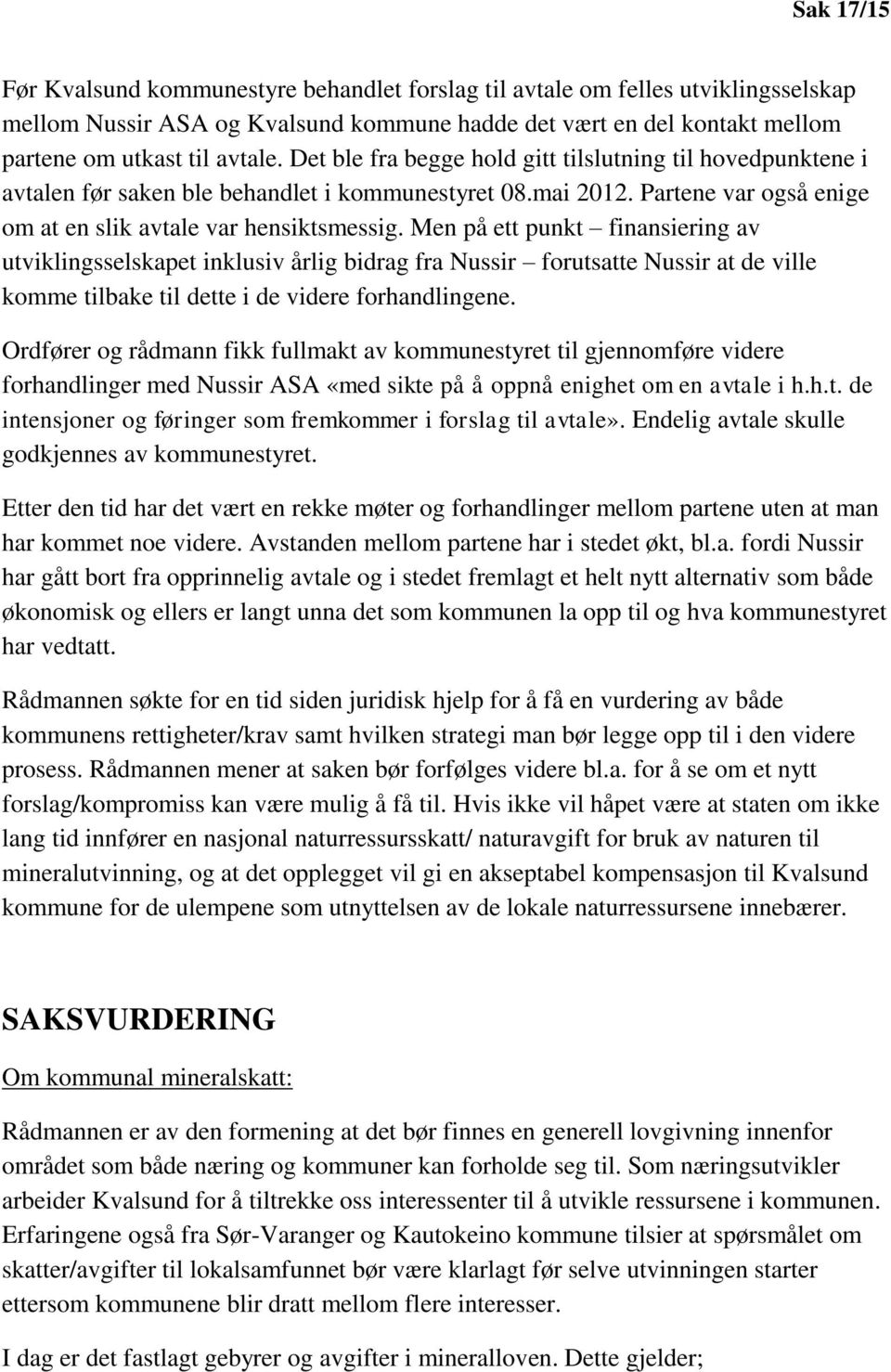 Men på ett punkt finansiering av utviklingsselskapet inklusiv årlig bidrag fra Nussir forutsatte Nussir at de ville komme tilbake til dette i de videre forhandlingene.