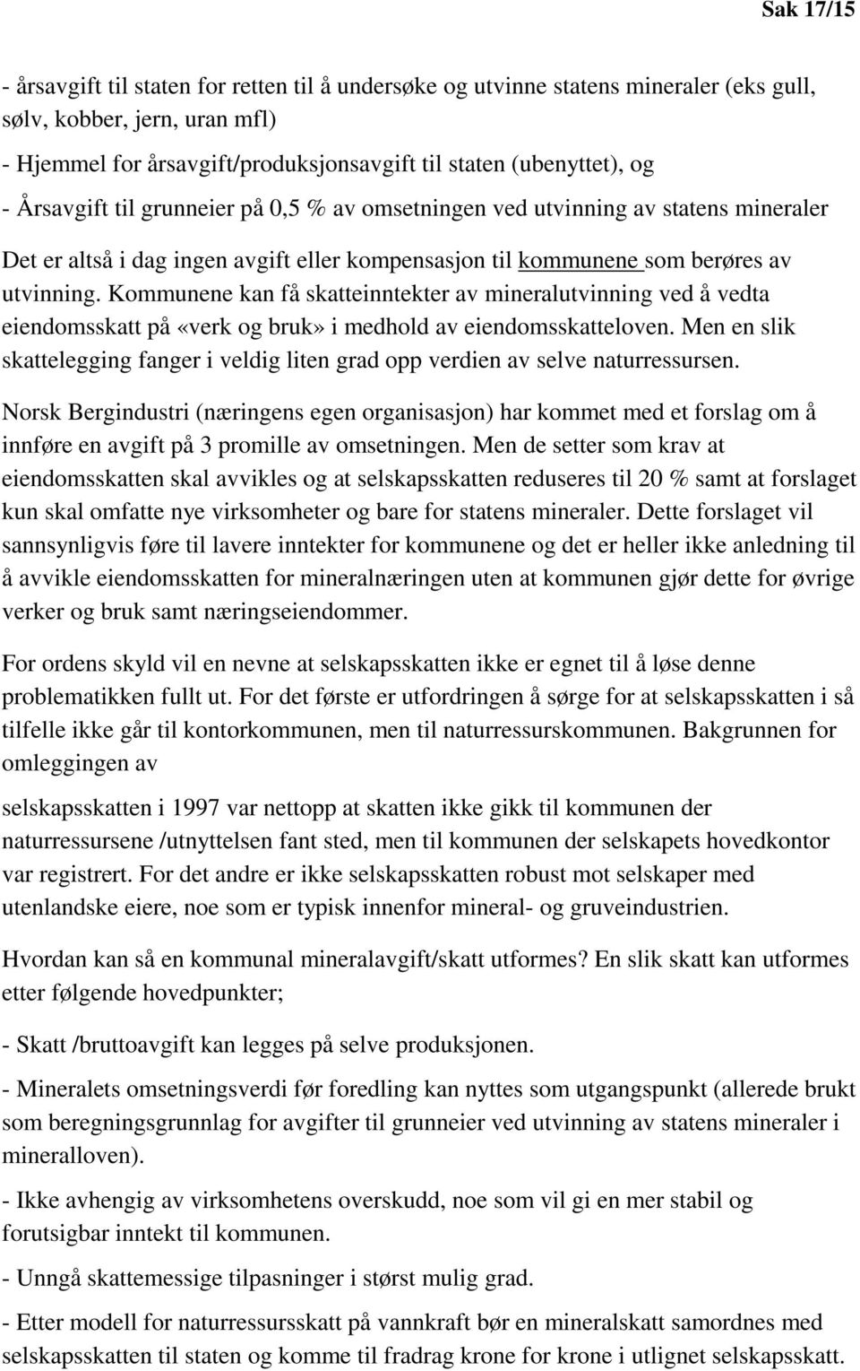 Kommunene kan få skatteinntekter av mineralutvinning ved å vedta eiendomsskatt på «verk og bruk» i medhold av eiendomsskatteloven.