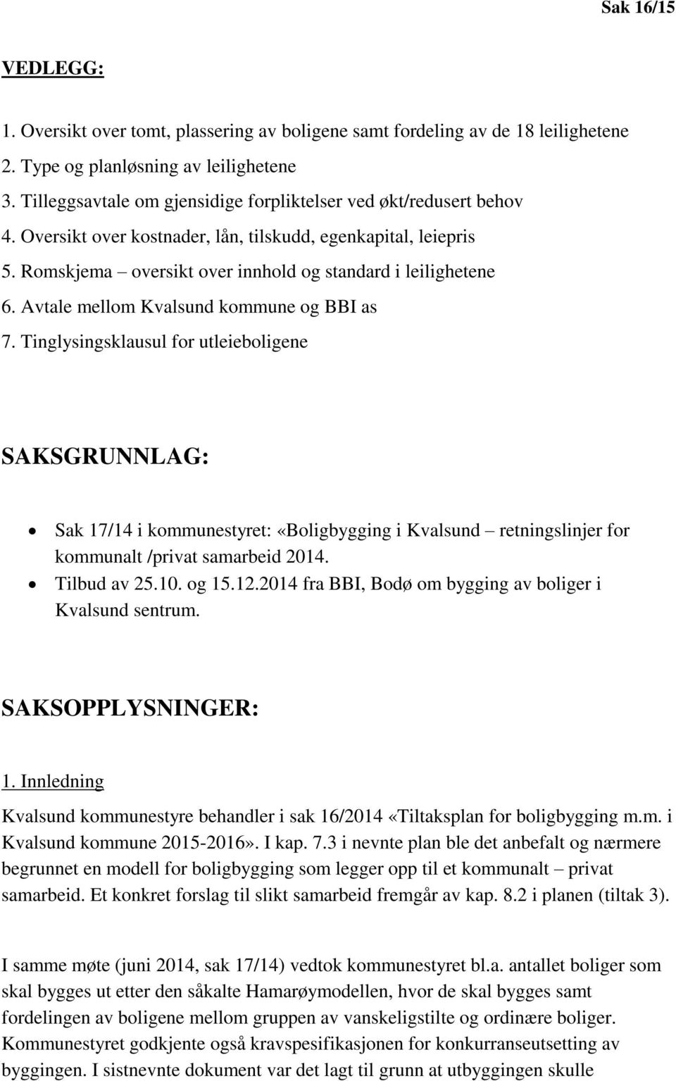 Avtale mellom Kvalsund kommune og BBI as 7. Tinglysingsklausul for utleieboligene SAKSGRUNNLAG: Sak 17/14 i kommunestyret: «Boligbygging i Kvalsund retningslinjer for kommunalt /privat samarbeid 2014.