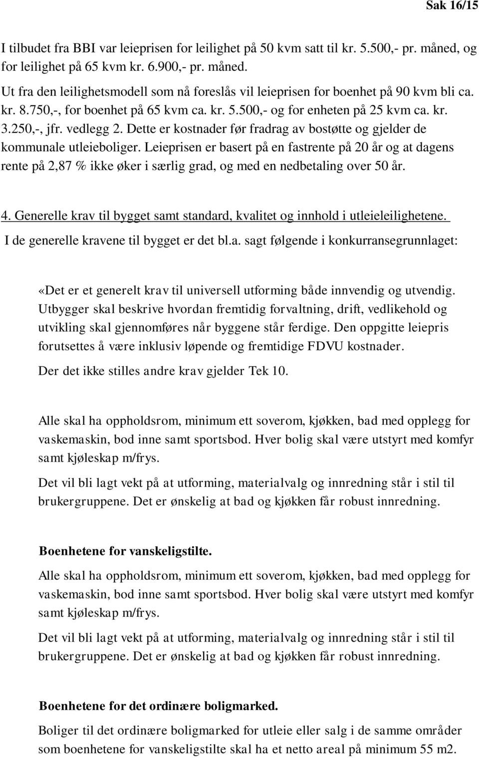 Leieprisen er basert på en fastrente på 20 år og at dagens rente på 2,87 % ikke øker i særlig grad, og med en nedbetaling over 50 år. 4.