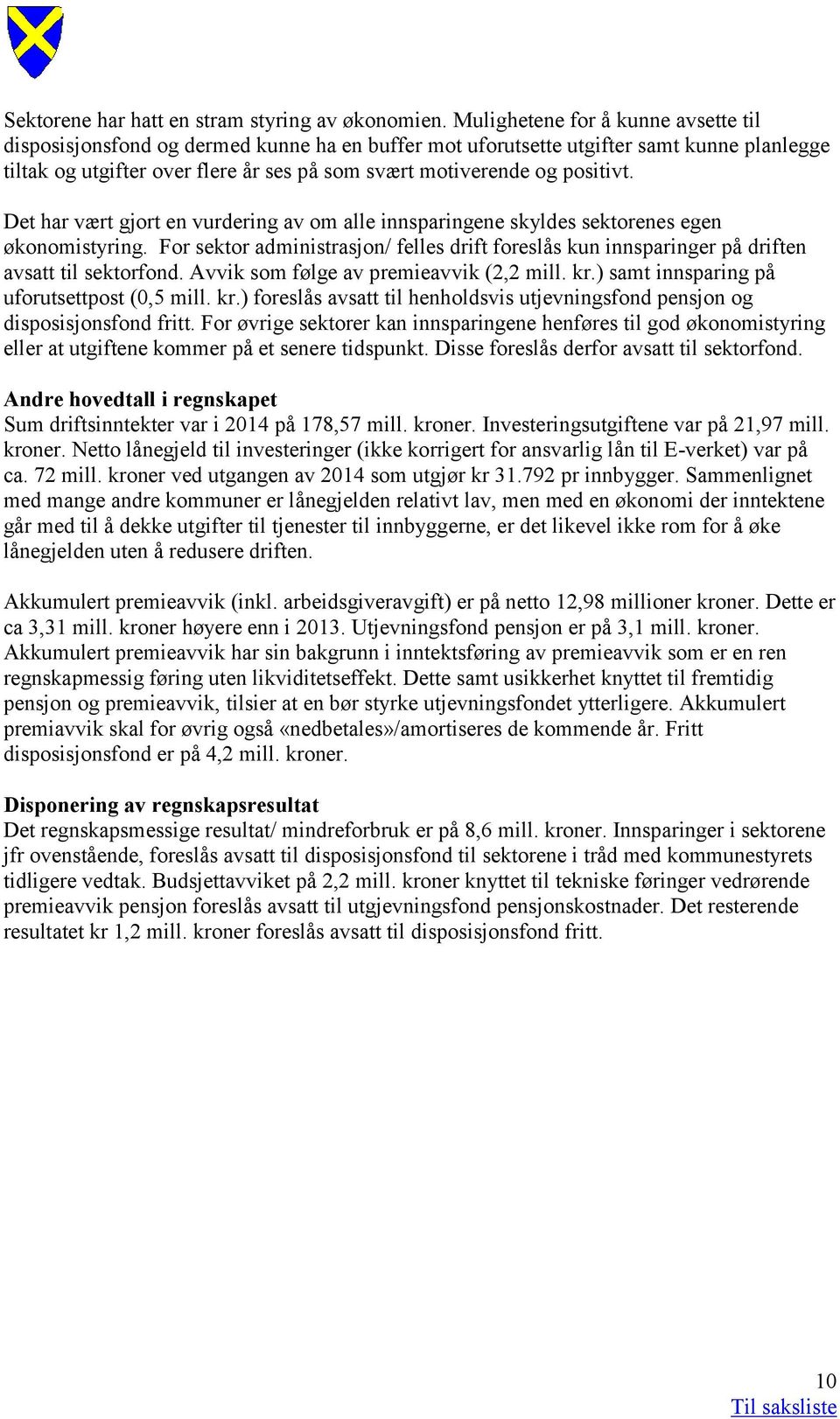 positivt. Det har vært gjort en vurdering av om alle innsparingene skyldes sektorenes egen økonomistyring.