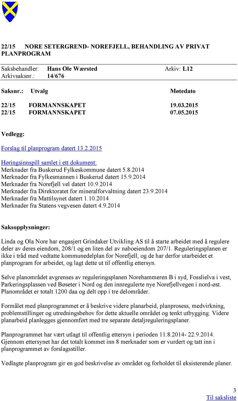 2014 Merknader fra Norefjell vel datert 10.9.2014 Merknader fra Direktoratet for mineralforvaltning datert 23.9.2014 Merknader fra Mattilsynet datert 1.10.2014 Merknader fra Statens vegvesen datert 4.