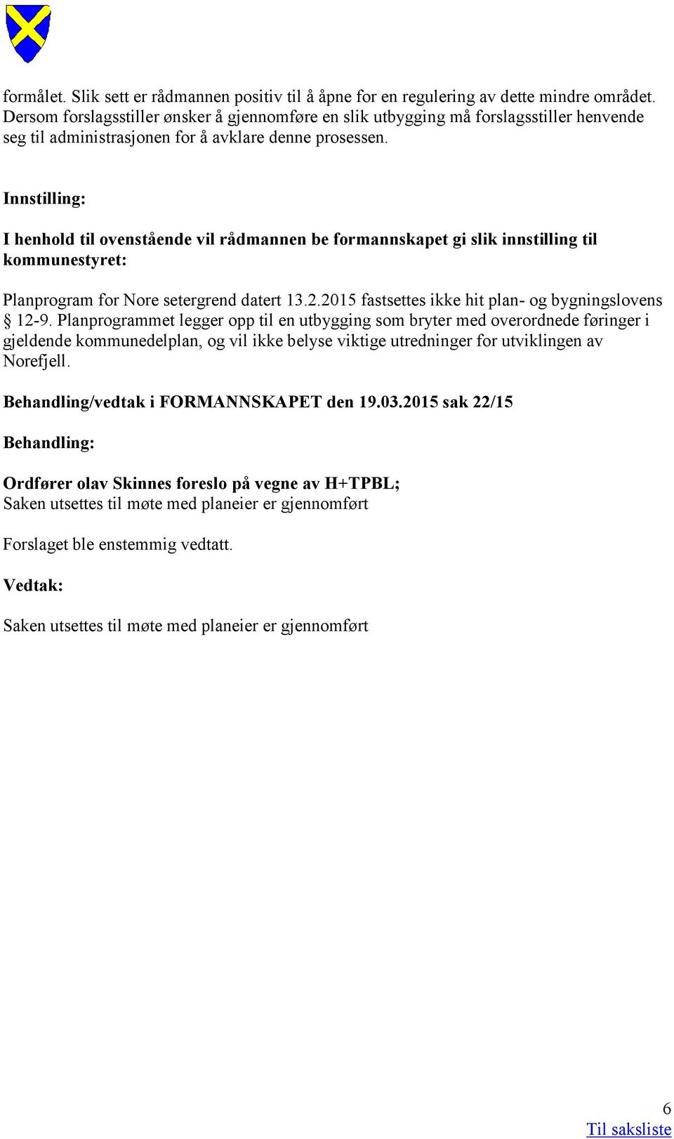 Innstilling: I henhold til ovenstående vil rådmannen be formannskapet gi slik innstilling til kommunestyret: Planprogram for Nore setergrend datert 13.2.