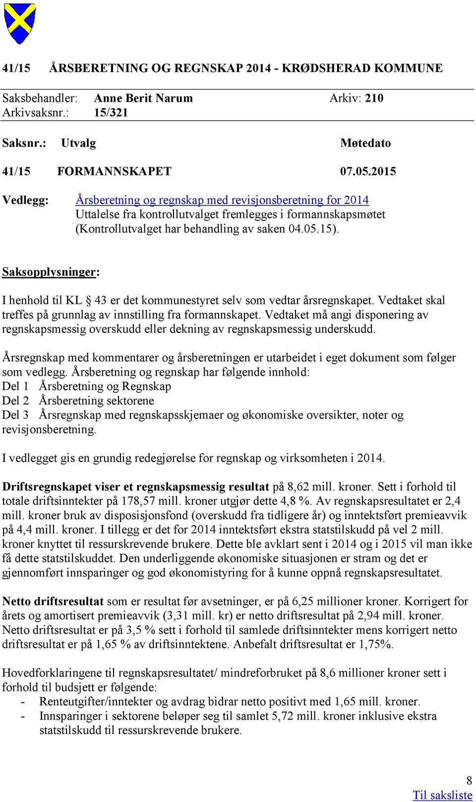 Saksopplysninger: I henhold til KL 43 er det kommunestyret selv som vedtar årsregnskapet. Vedtaket skal treffes på grunnlag av innstilling fra formannskapet.