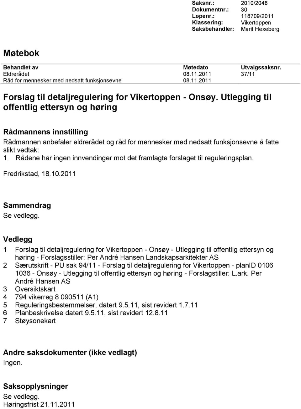 Utlegging til offentlig ettersyn og høring Rådmannens innstilling Rådmannen anbefaler eldrerådet og råd for mennesker med nedsatt funksjonsevne å fatte slikt vedtak: 1.