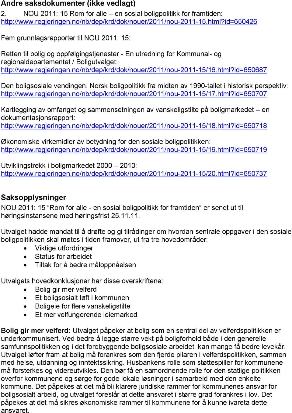 no/nb/dep/krd/dok/nouer/2011/nou-2011-15/16.html?id=650687 Den boligsosiale vendingen. Norsk boligpolitikk fra midten av 1990-tallet i historisk perspektiv: http://www.regjeringen.