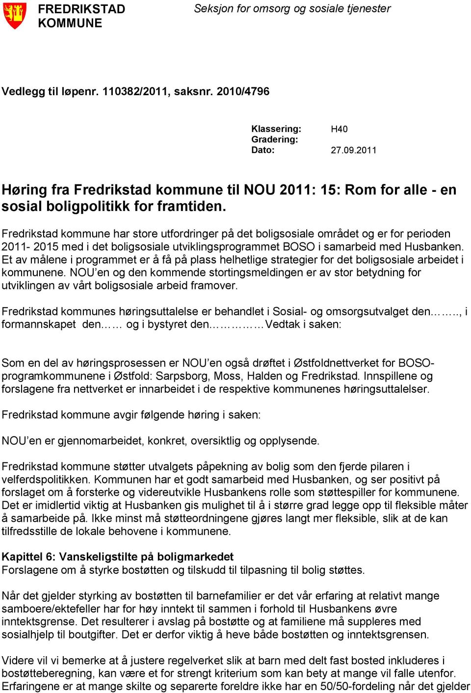 Fredrikstad kommune har store utfordringer på det boligsosiale området og er for perioden 2011-2015 med i det boligsosiale utviklingsprogrammet BOSO i samarbeid med Husbanken.