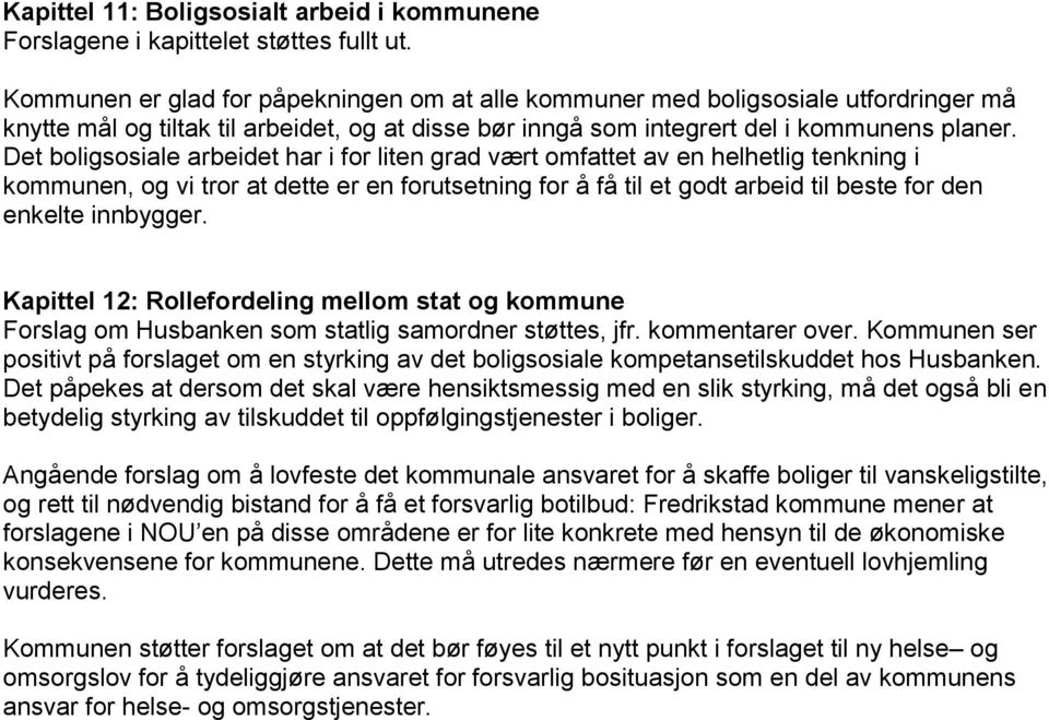 Det boligsosiale arbeidet har i for liten grad vært omfattet av en helhetlig tenkning i kommunen, og vi tror at dette er en forutsetning for å få til et godt arbeid til beste for den enkelte