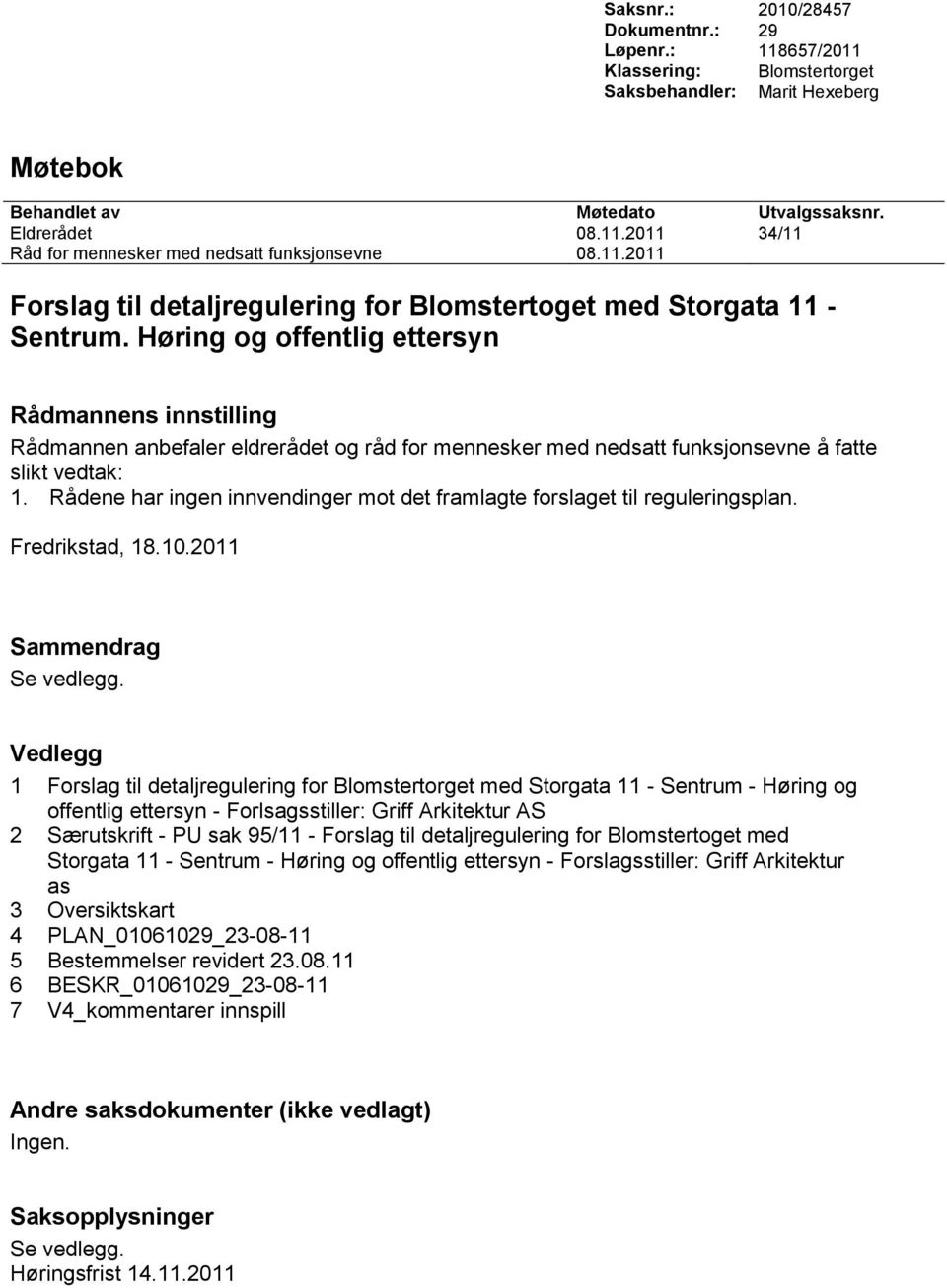 Høring og offentlig ettersyn Rådmannens innstilling Rådmannen anbefaler eldrerådet og råd for mennesker med nedsatt funksjonsevne å fatte slikt vedtak: 1.