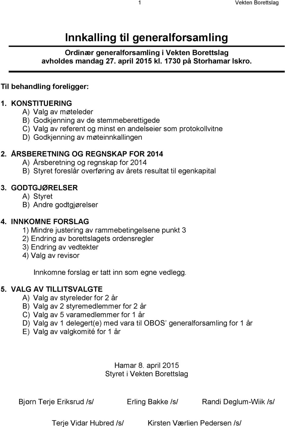 ÅRSBERETNING OG REGNSKAP FOR 2014 A) Årsberetning og regnskap for 2014 B) Styret foreslår overføring av årets resultat til egenkapital 3. GODTGJØRELSER A) Styret B) Andre godtgjørelser 4.