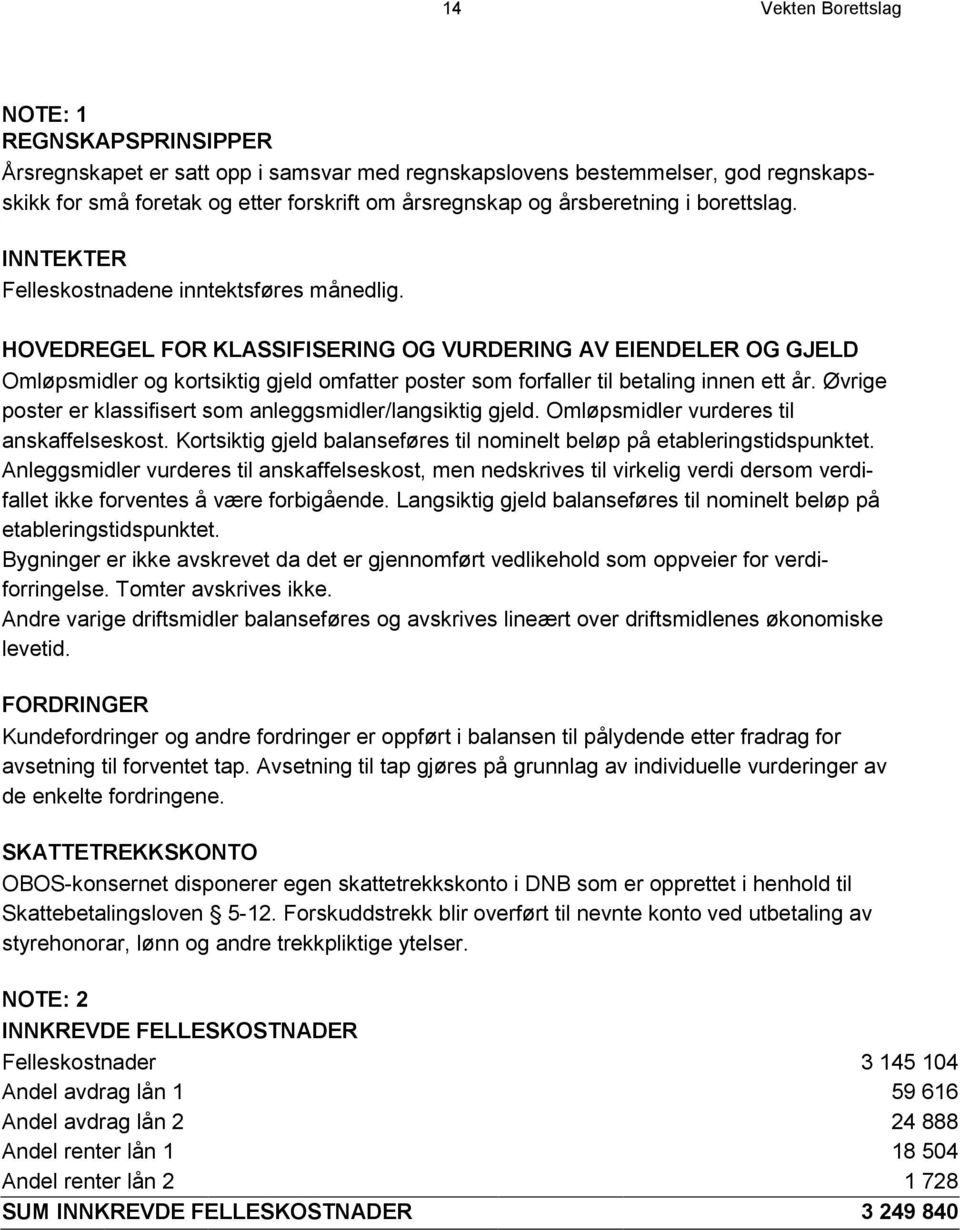 HOVEDREGEL FOR KLASSIFISERING OG VURDERING AV EIENDELER OG GJELD Omløpsmidler og kortsiktig gjeld omfatter poster som forfaller til betaling innen ett år.