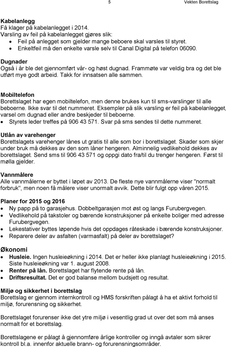 Takk for innsatsen alle sammen. Mobiltelefon Borettslaget har egen mobiltelefon, men denne brukes kun til sms-varslinger til alle beboerne. Ikke svar til det nummeret.