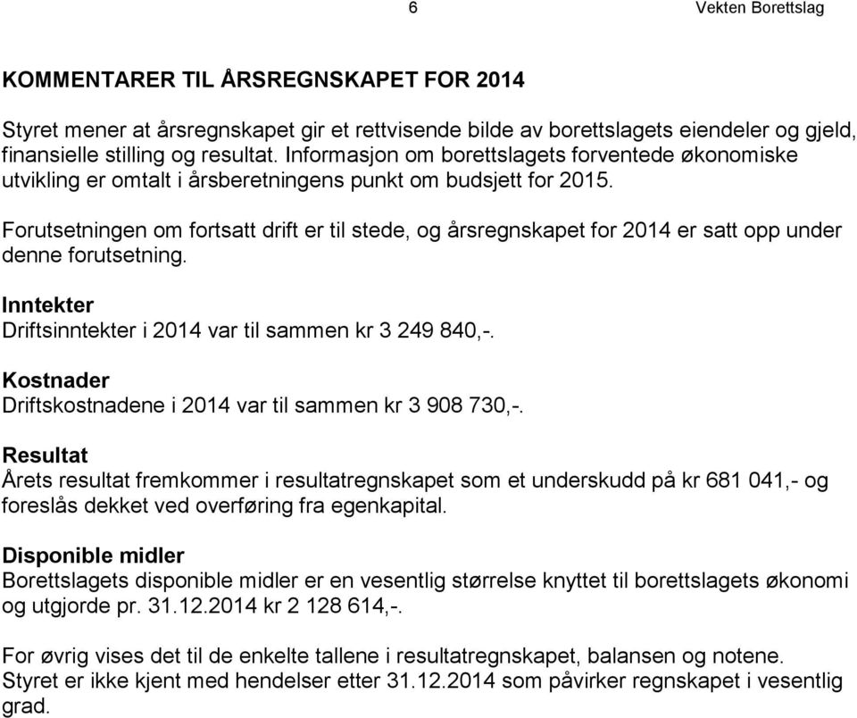 Forutsetningen om fortsatt drift er til stede, og årsregnskapet for 2014 er satt opp under denne forutsetning. Inntekter Driftsinntekter i 2014 var til sammen kr 3 249 840,-.