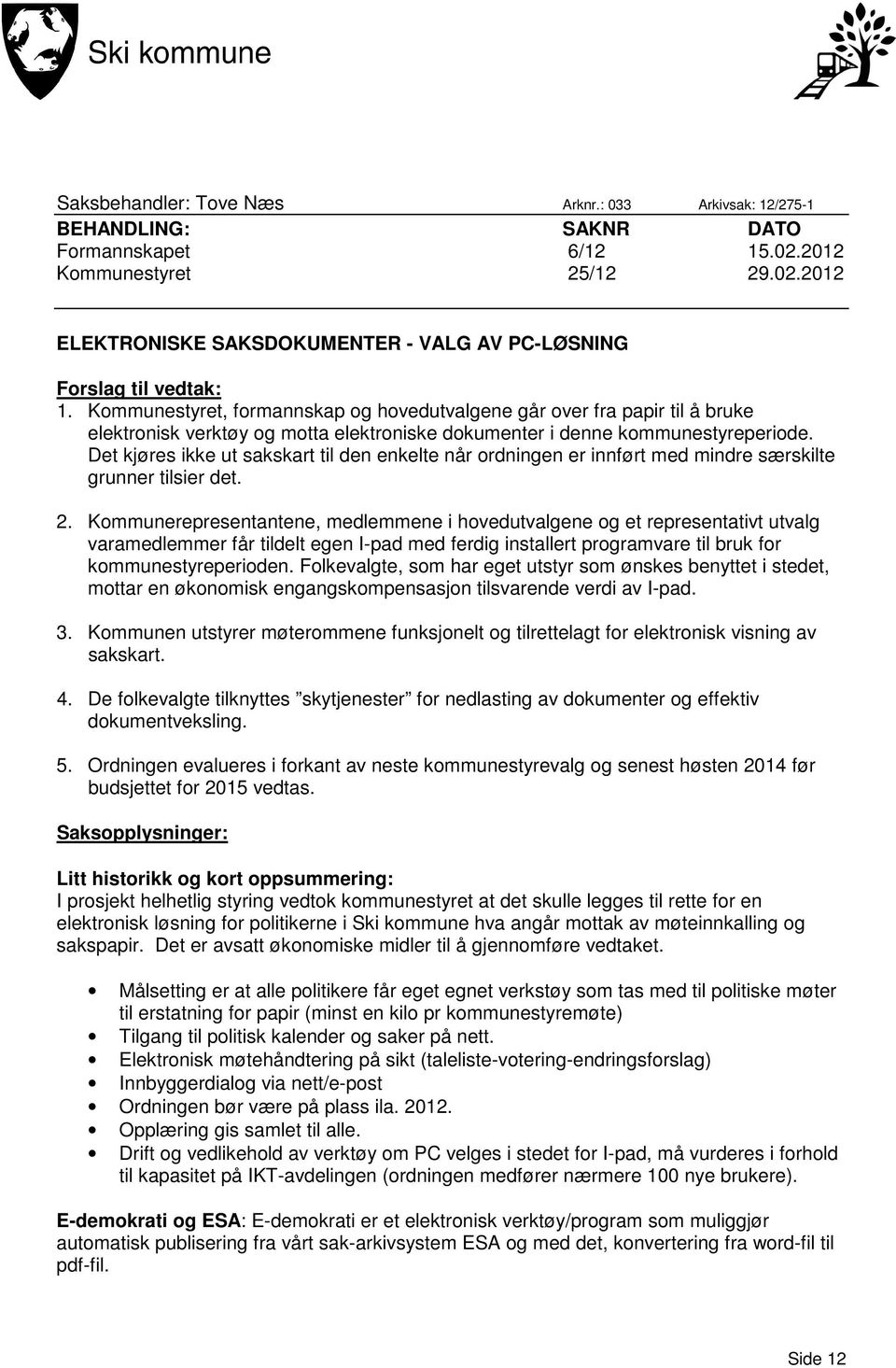 Det kjøres ikke ut sakskart til den enkelte når ordningen er innført med mindre særskilte grunner tilsier det. 2.