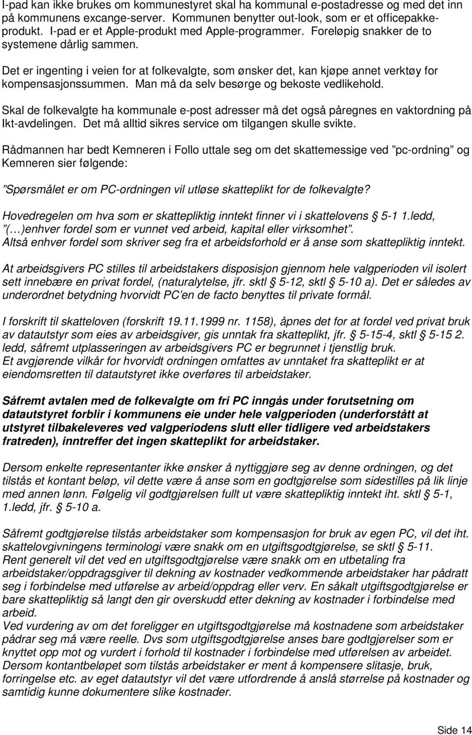 Det er ingenting i veien for at folkevalgte, som ønsker det, kan kjøpe annet verktøy for kompensasjonssummen. Man må da selv besørge og bekoste vedlikehold.