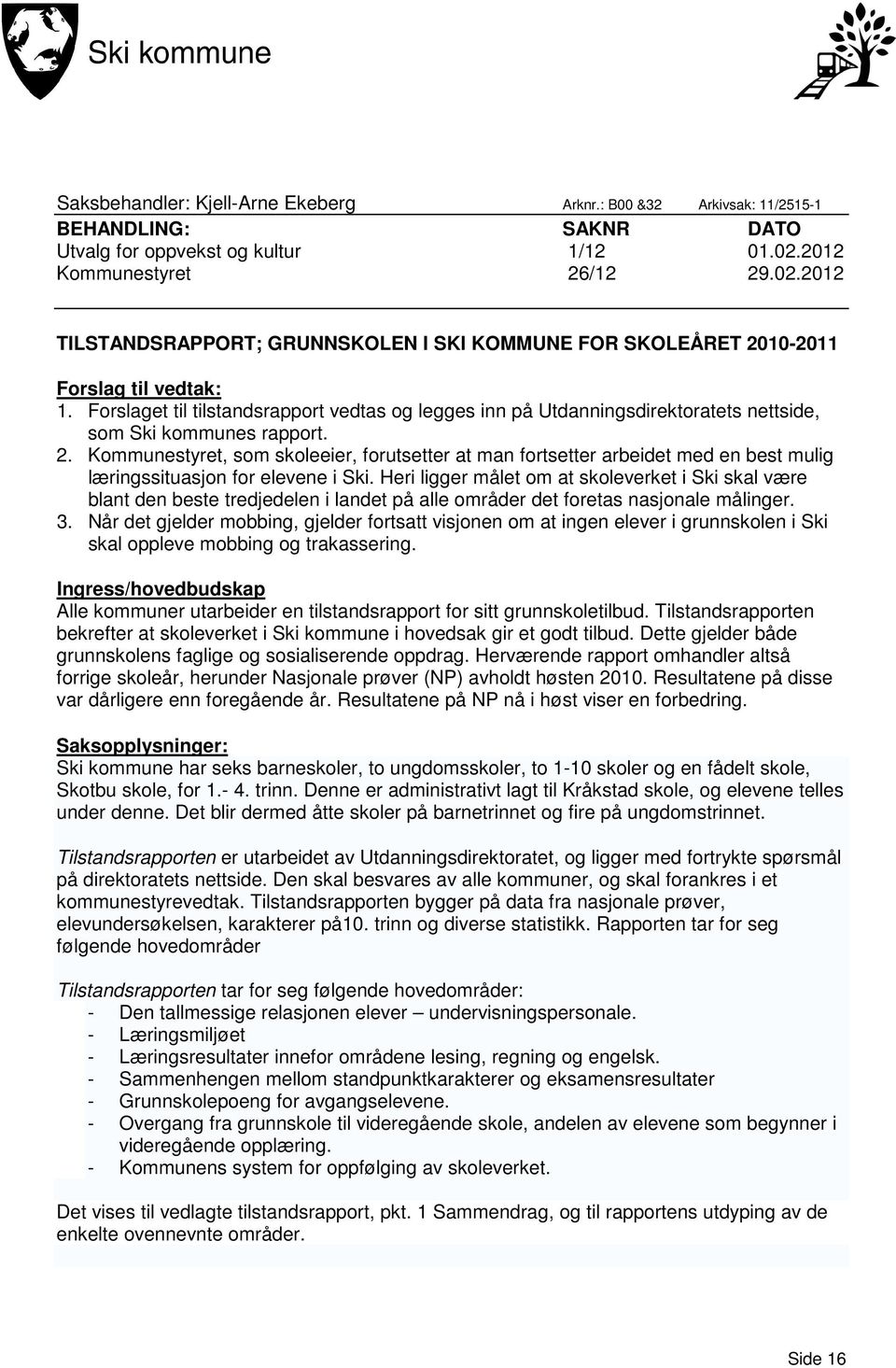 Forslaget til tilstandsrapport vedtas og legges inn på Utdanningsdirektoratets nettside, som Ski kommunes rapport. 2.