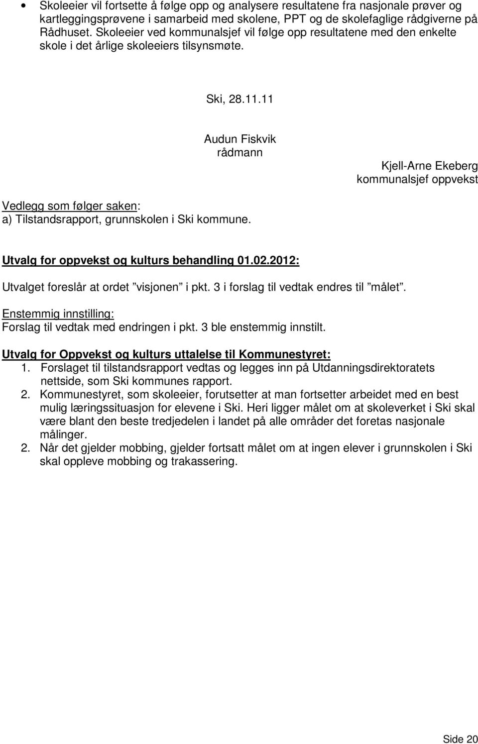 11 Audun Fiskvik rådmann Kjell-Arne Ekeberg kommunalsjef oppvekst Vedlegg som følger saken: a) Tilstandsrapport, grunnskolen i Ski kommune. Utvalg for oppvekst og kulturs behandling 01.02.