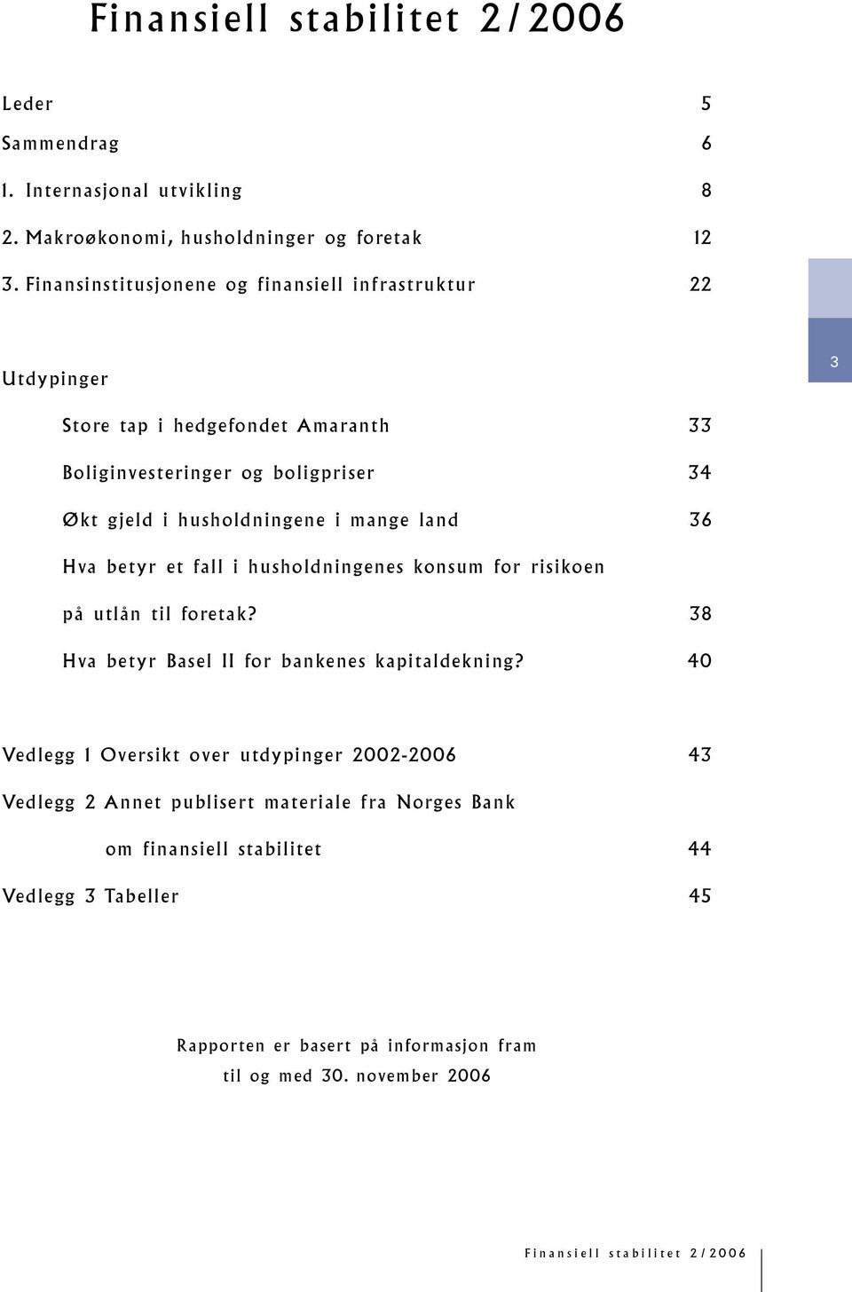 mange land 3 Hva betyr et fall i husholdningenes konsum for risikoen p å u t l å n t i l fo re t a k? 3 Hva betyr Basel II for bankenes kapitaldekning?