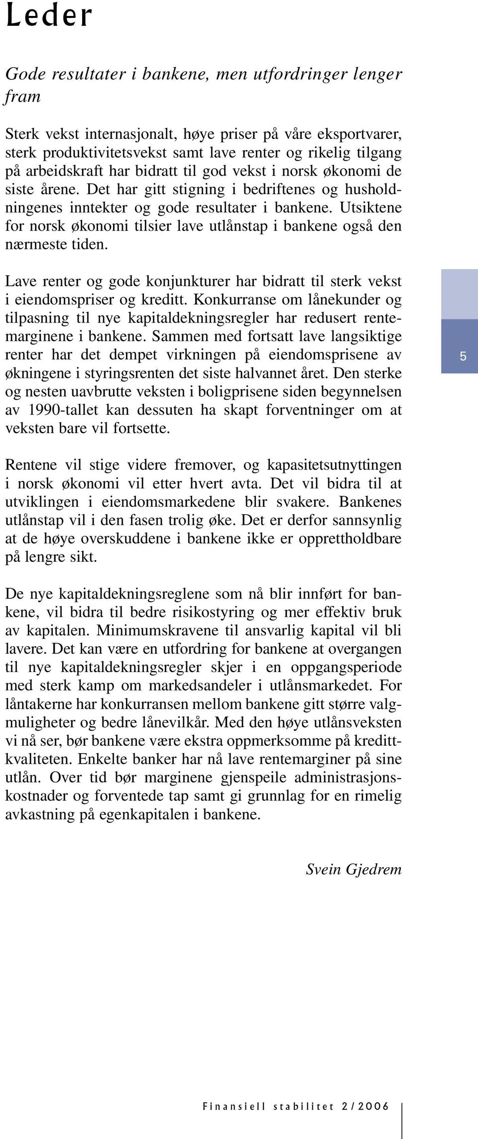 Utsiktene for norsk økonomi tilsier lave utlånstap i bankene også den nærmeste tiden. Lave renter og gode konjunkturer har bidratt til sterk vekst i eiendomspriser og kreditt.