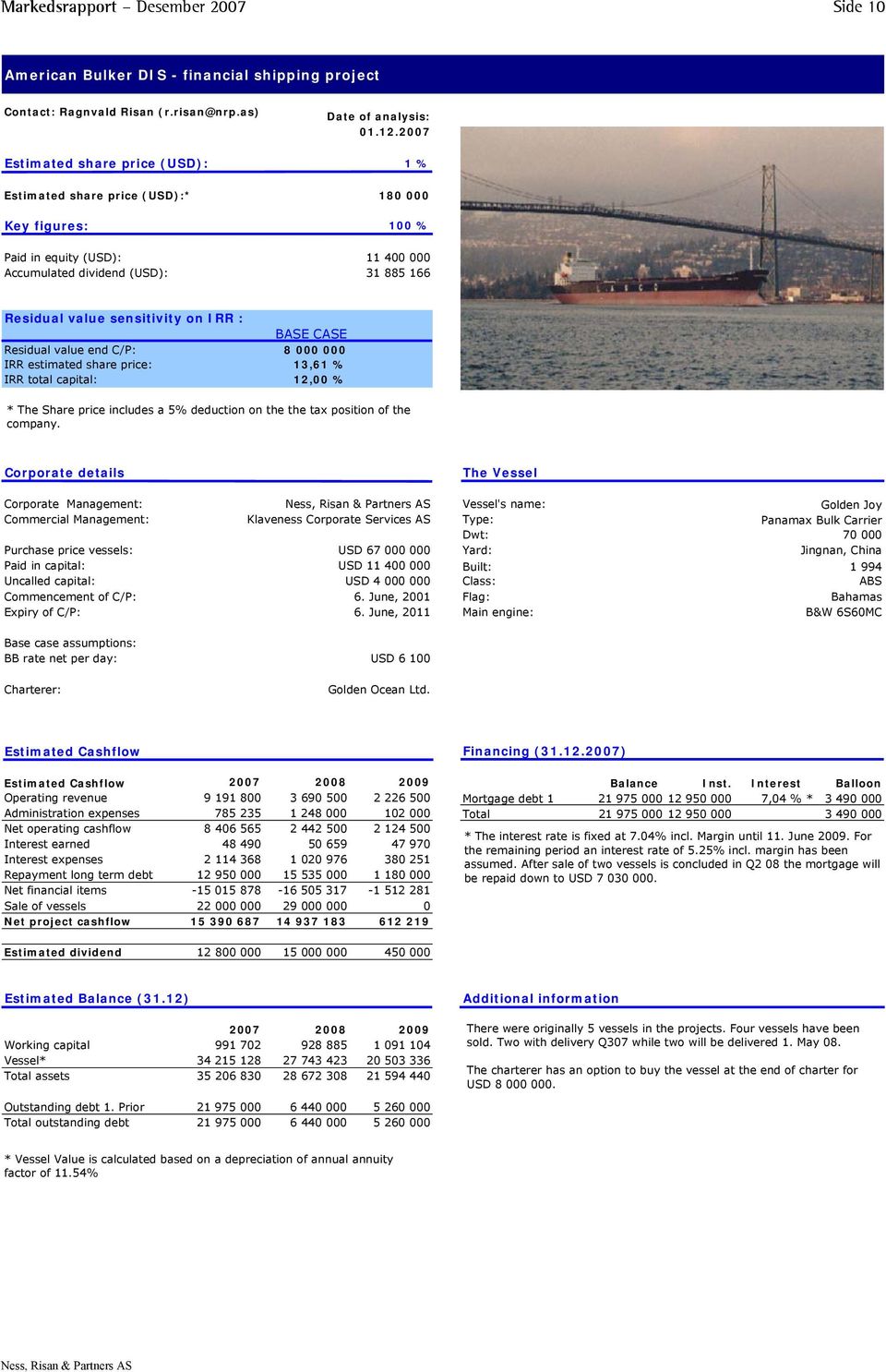 sensitivity on IRR : BASE CASE Residual value end C/P: 8 000 000 IRR estimated share price: 13,61 % IRR total capital: 12,00 % * The Share price includes a 5% deduction on the the tax position of the