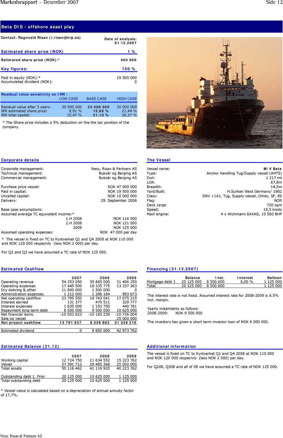 sensitivity on IRR : LOW CASE BASE CASE HIGH CASE Residual value after 3 years: 20 000 000 25 000 000 30 000 000 IRR estimated share price: 9,91 % 15,86 % 21,44 % IRR total capital: 15,47 % 21,10 %