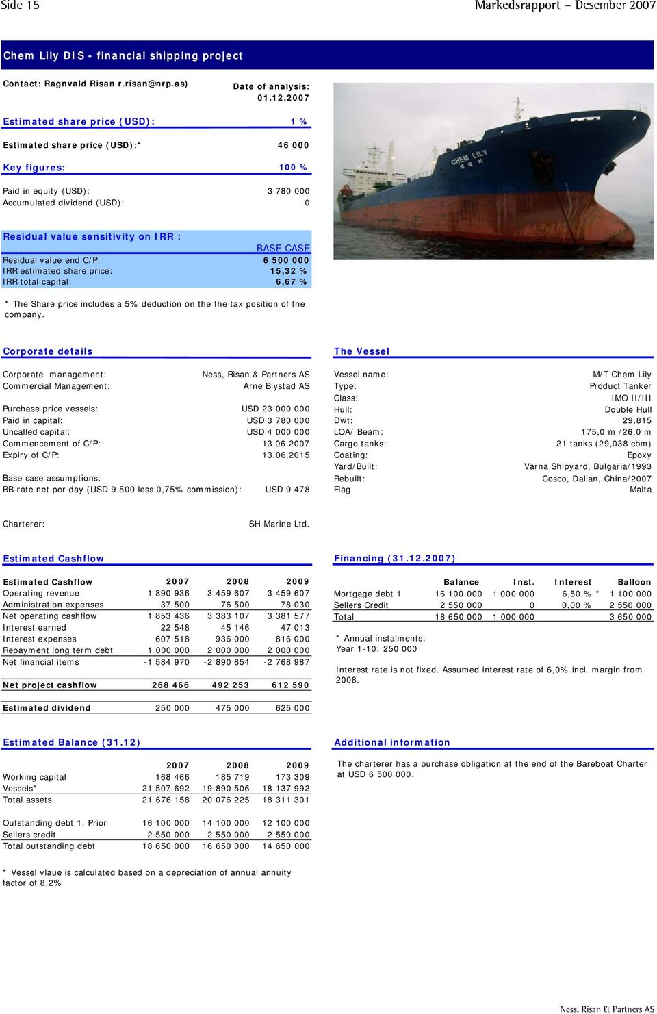 on IRR : BASE CASE Residual value end C/P: 6 500 000 IRR estimated share price: 15,32 % IRR total capital: 6,67 % * The Share price includes a 5% deduction on the the tax position of the company.