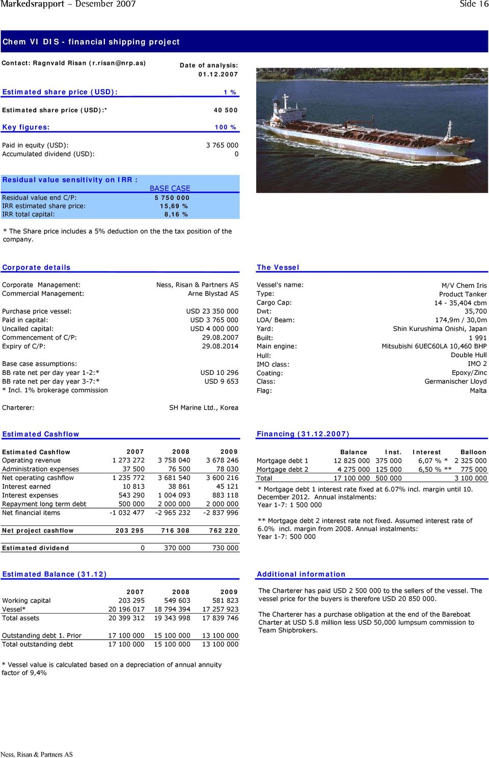 on IRR : BASE CASE Residual value end C/P: 5 750 000 IRR estimated share price: 15,69 % IRR total capital: 8,16 % * The Share price includes a 5% deduction on the the tax position of the company.