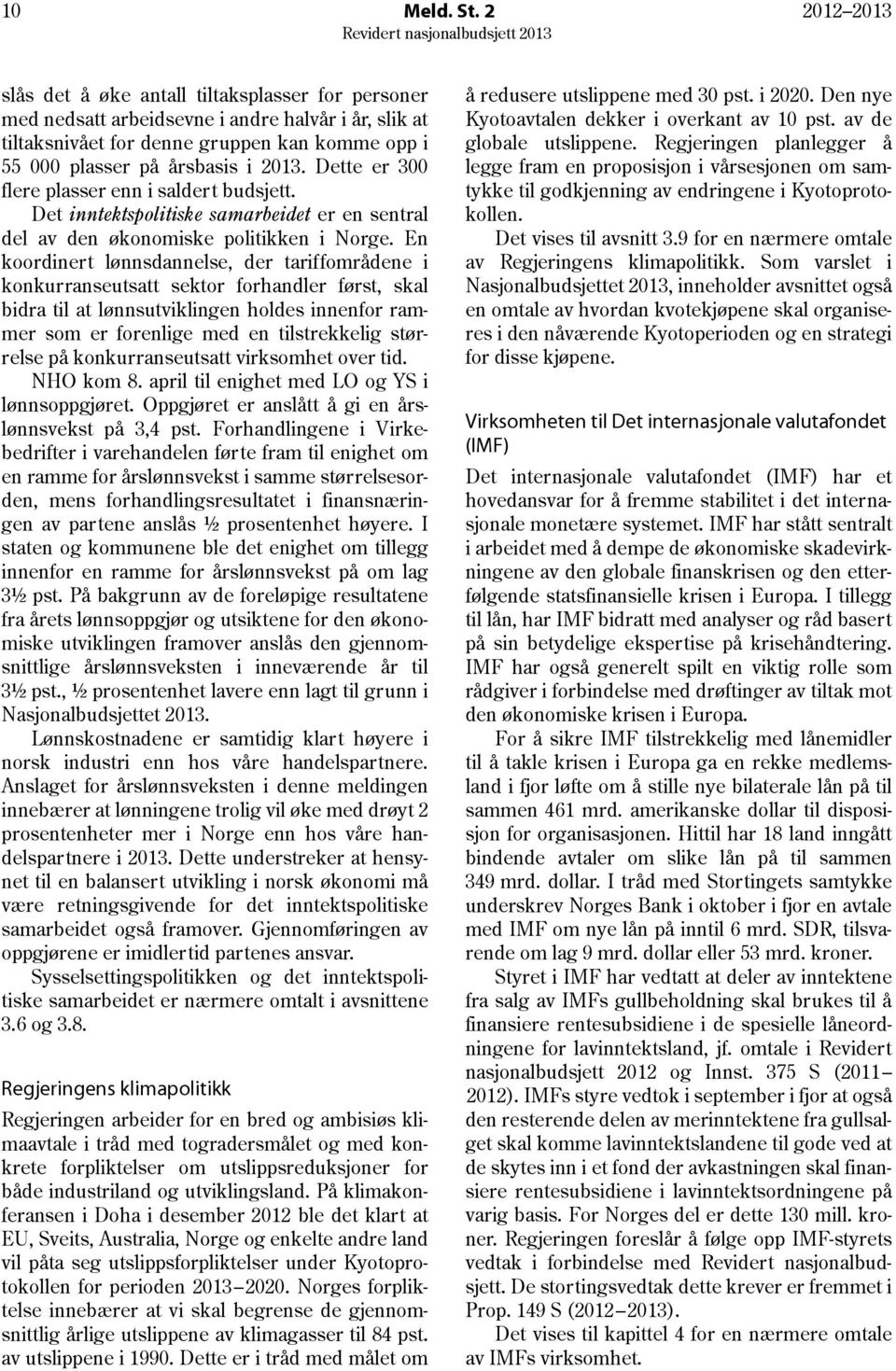 Dette er 3 flere plasser enn i saldert budsjett. Det inntektspolitiske samarbeidet er en sentral del av den økonomiske politikken i Norge.