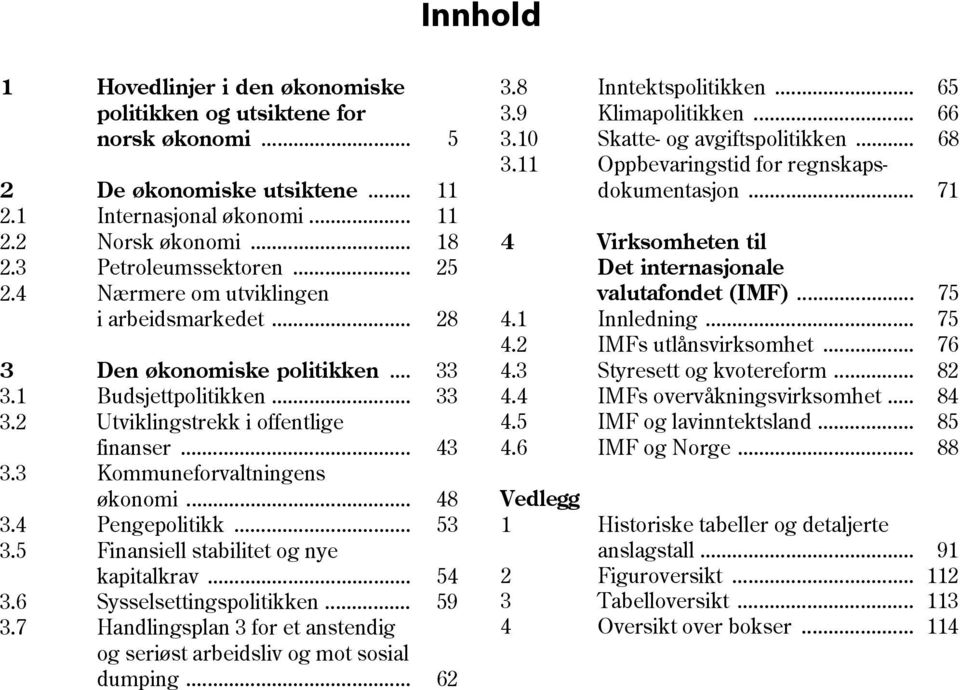 3 Kommuneforvaltningens økonomi... 48 3.4 Pengepolitikk... 53 3.5 Finansiell stabilitet og nye kapitalkrav... 54 3.6 Sysselsettingspolitikken... 59 3.