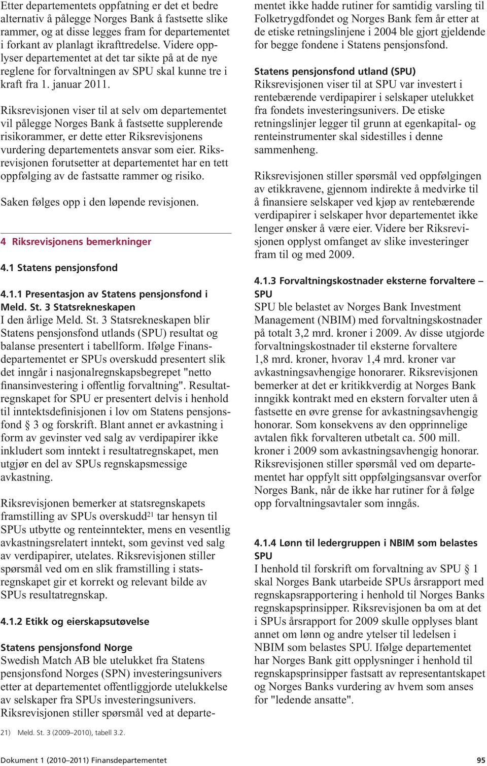 Riksrevisjonen viser til at selv om departementet vil pålegge Norges Bank å fastsette supplerende risikorammer, er dette etter Riksrevisjonens vurdering departementets ansvar som eier.