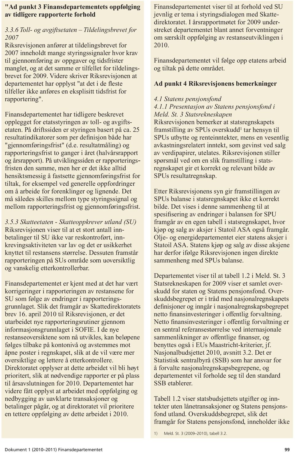 3.6 Toll- og avgiftsetaten Tildelingsbrevet for 2007 Riksrevisjonen anfører at tildelingsbrevet for 2007 inneholdt mange styringssignaler hvor krav til gjennomføring av oppgaver og tidsfrister