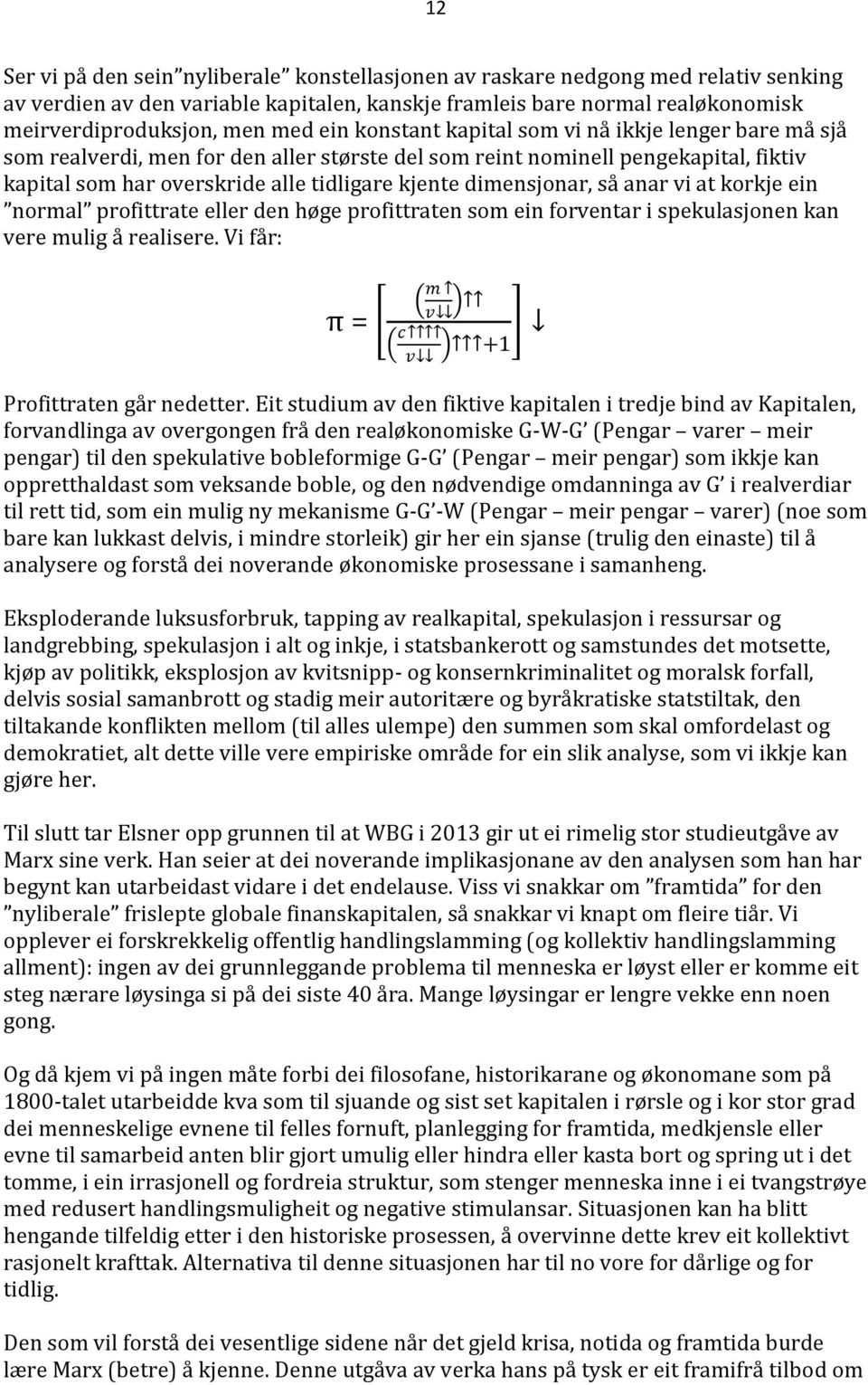 dimensjonar, så anar vi at korkje ein normal profittrate eller den høge profittraten som ein forventar i spekulasjonen kan vere mulig å realisere. Vi får: π = m v c v +1 Profittraten går nedetter.