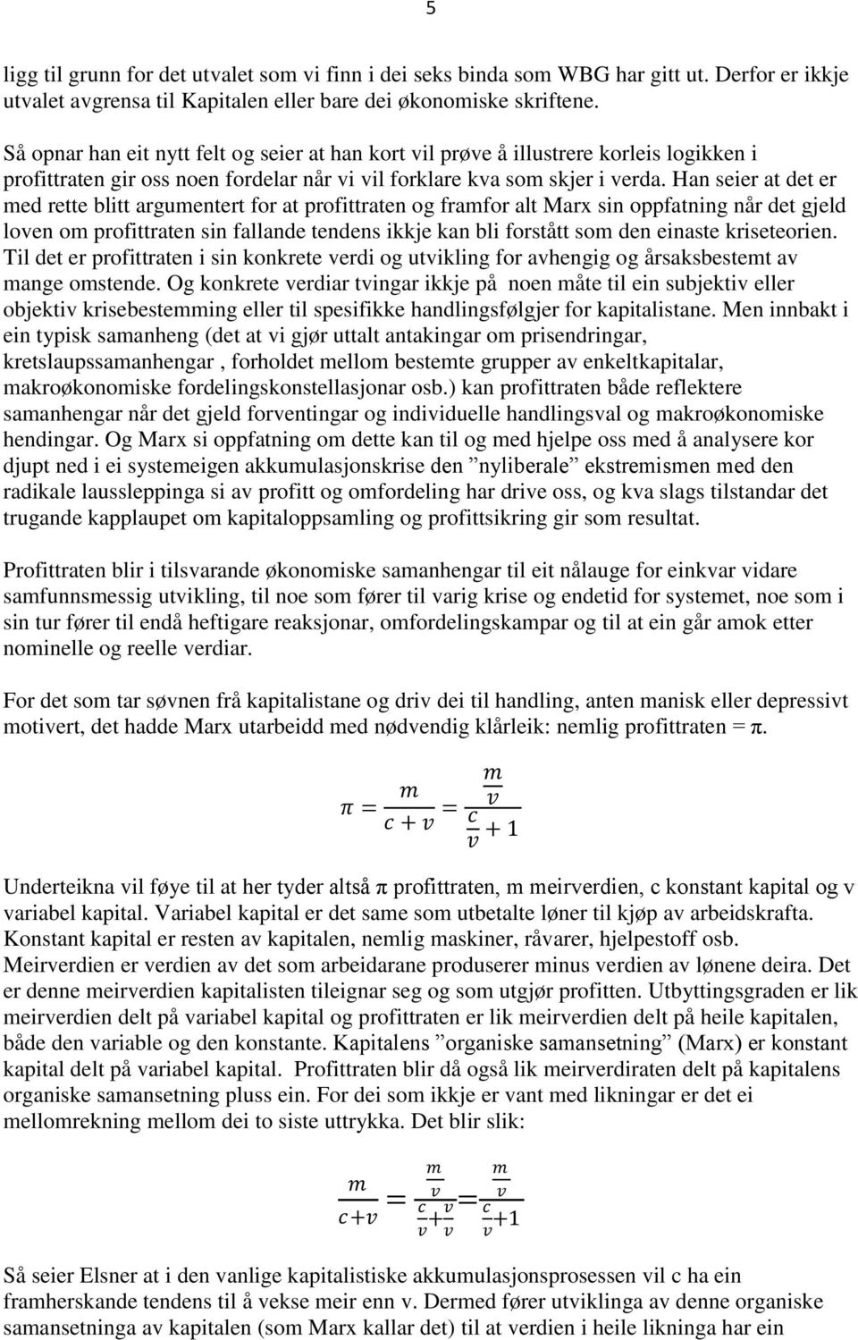 Han seier at det er med rette blitt argumentert for at profittraten og framfor alt Marx sin oppfatning når det gjeld loven om profittraten sin fallande tendens ikkje kan bli forstått som den einaste