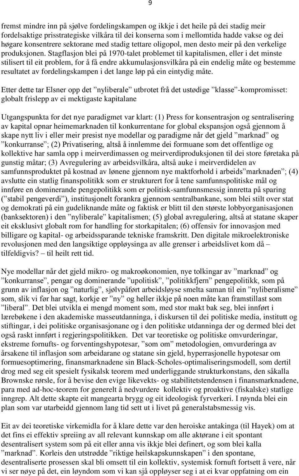 Stagflasjon blei på 1970-talet problemet til kapitalismen, eller i det minste stilisert til eit problem, for å få endre akkumulasjonsvilkåra på ein endelig måte og bestemme resultatet av