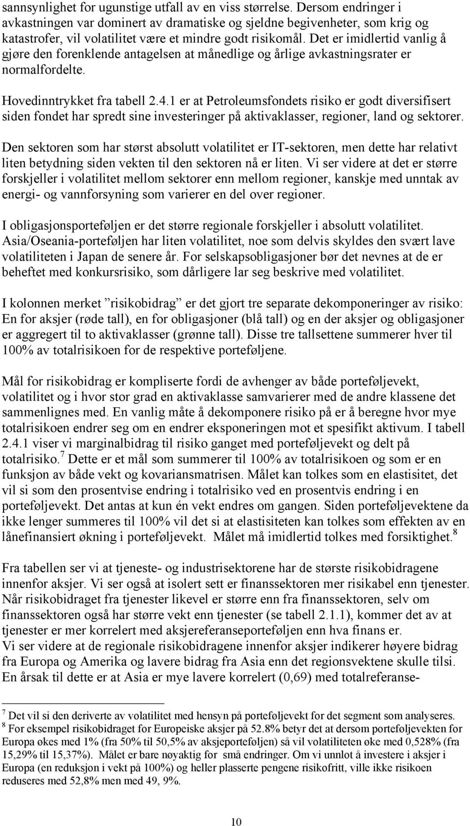 Det er imidlertid vanlig å gjøre den forenklende antagelsen at månedlige og årlige avkastningsrater er normalfordelte. Hovedinntrykket fra tabell 2.4.