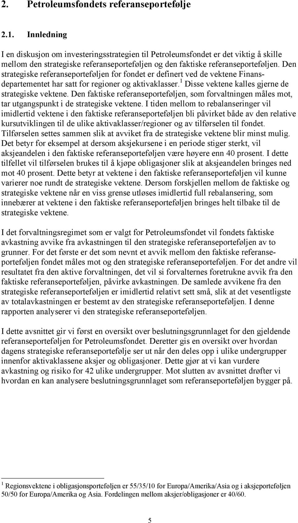 Den strategiske referanseporteføljen for fondet er definert ved de vektene Finansdepartementet har satt for regioner og aktivaklasser. 1 Disse vektene kalles gjerne de strategiske vektene.