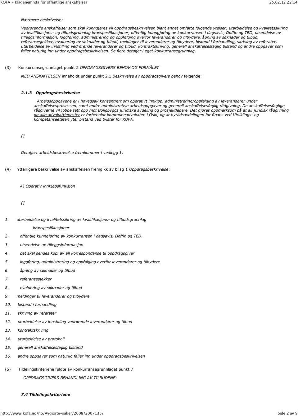 åpning av søknader og tilbud, referansesjekker, evaluering av søknader og tilbud, meldinger til leverandører og tilbydere, bistand i forhandling, skriving av referater, utarbeidelse av innstilling