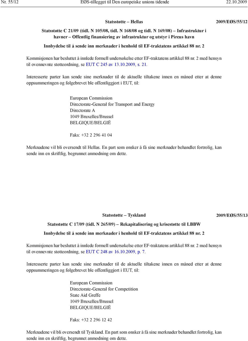 2 Kommisjonen har besluttet å innlede formell undersøkelse etter EF-traktatens artikkel 88 nr. 2 med hensyn til ovennevnte støtteordning, se EUT C 245 av 13.10.2009, s. 21.