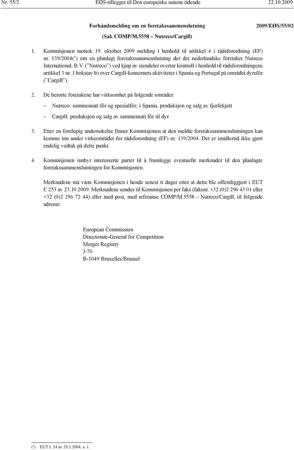 ( Nutreco ) ved kjøp av eiendeler overtar kontroll i henhold til råds forordningens artikkel 3 nr. 1 bokstav b) over Cargill-konsernets aktiviteter i Spania og Portugal på området dyrefôr ( Cargill ).