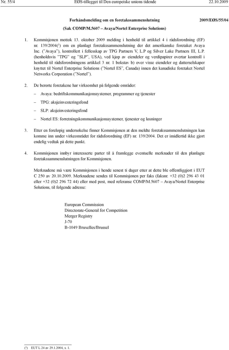 ( Avaya ), kontrollert i fellesskap av TPG Partners V, L.P og Silver Lake Partners III, L.P. (henholdsvis TPG og SLP, USA), ved kjøp av eiendeler og verdipapirer overtar kontroll i henhold til råds forordningens artikkel 3 nr.